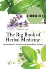 The Big Book of Herbal Medicine : 2 books in 1- Herbal Remedies for Children and How to Be an Herbalist - Book