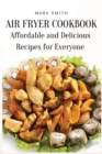 Air Fryer Cookbook : Affordable and Delicious Recipes for Everyone - Book