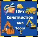 I Spy Construction And Tools : Fun Guessing Game Picture For Children - Book
