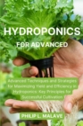 Hydroponics for Advanced : Advanced Techniques and Strategies for Maximizing Yield and Efficiency in Hydroponics: Key Principles for Successful Cultivation - Book