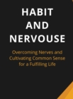 Habit And Nervous : Overcoming Nerves and Cultivating Common Sense for a Fulfilling Life - Book