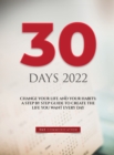 30 Days 2022 : Change Your Life and Your Habits: A Step by Step Guide to Create the Life You Want Every Day - Book
