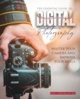 The Essential Guide to Digital Photography : Master Your Camera and Improve Your Skills - Book