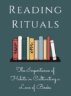 Reading Rituals : The Importance of Habits in Cultivating a Love of Books - Book