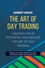 THE ART OF DAY TRADING - Unleash Your Potential and Master the Art of Day Trading. : Maximize Your Profits, Minimize Your Risks: The Ultimate Guide to Day Trading Success. - Book