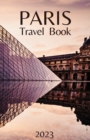 Paris Travel Book : Comprehensive City Guide - Everything you Need to Know Before Your Trip - Book