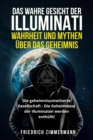 Das Wahre Gesicht Der Illuminati : WAHRHEIT UND MYTHEN UEBER DAS GEHEIMNIS Die geheimnisumwitterte Gesellschaft - Die Geheimnisse der Illuminaten werden enthullt! - Book