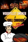 Wood Pellet Smoker & Grill Cookbook For Beginners : Mouthwatering Smoking and Grilling Recipes For Beginners: Let You Wow Neighbors And Enjoy Happy Moments with Family and Friends - Book