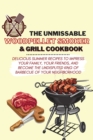 The Unmissable Wood Pellet Smoker & Grill Cookbook : Delicious Summer Recipes to Impress Your Family, Your Friends, and Become the Undisputed King of Barbecue of Your Neighborhood - Book
