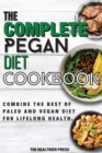The Complete Pegan Diet Cookbook : Combine The Best Of Paleo And Vegan Diet For Lifelong Health. - Book