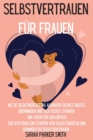 Selbstvertrauen fur Frauen : Wie Sie Selbstwertgefuhl aufbauen, soziale AEngste uberwinden und sich selbst starken Ihr Leben fur den Erfolg! Ein Leitfaden zum Stoppen von Selbstzweifeln und Gewinnen S - Book