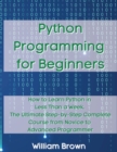 Python Programming for Beginners : How to Learn Python in Less Than a Week. The Ultimate Step-by-Step Complete Course from Novice to Advanced Programmer - Book