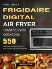 The Best Frigidaire Digital Air Fryer Toaster Oven Cookbook : 550 Easier & Crispier Recipes for Your Family and Friends - Book