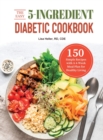 The Easy 5-Ingredient Diabetic Cookbook : 150 Simple Recipes with A 4-Week Meal Plan for Healthy Living - Book