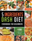 5 Ingredients Dash Diet Cookbook for Beginners 2021 - Book