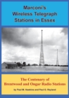 Marconi's Wireless Telegraph Stations in Essex : The Centenary of Brentwood and Ongar Radio Stations - Book