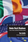 Under Dark Shadows : Peace, Protest, and Brexit in Northern Ireland - Book