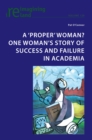 A 'proper' woman? One woman's story of success and failure in academia - eBook
