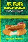 Air Fryer Kochbuch Fur Einsteiger : Einfache Und Schmackhafte Low-Carb-Rezepte Aus Der Heissluftfritteuse Zur Gewichtsabnahme Und Zum Erhalt Eines Gesunden Lebensstils (Air Fryer Beginner's Cookbook) - Book