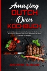 Amazing Dutch Oven Kochbuch : Unverzichtbare Und Fantastische Rezepte, Um Die Kunst Des Raucherns Zu Meistern Und Leckere Mahlzeiten Mit Ihren Freunden Zu Geniessen (Amazing Dutch Oven Cookbook) (Germ - Book