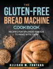 The Gluten-Free Bread Machine Cookbook : Recipes for Splendid Breads to Make with Them - Book