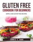 Gluten Free Cookbook for Beginners : Simple and Satisfying Recipes - Book