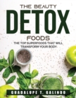The Beauty Detox Foods : the Top Superfoods That Will Transform Your Body - Book