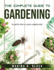 The complete guide to Gardening : Plants for a Lush Landscape - Book