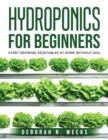 Hydroponics for Beginners : Start Growing Vegetables at Home Without Soil - Book