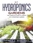 DIY Hydroponic Gardens : The Complete Guide to create DIY Hydroponic Garden - Book