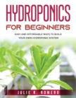 Hydroponics For Beginners : Easy And Affordable Ways To Build Your Own Hydroponic System - Book