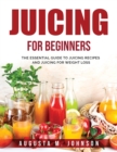 Juicing for Beginners : The Essential Guide to Juicing Recipes and Juicing for Weight Loss - Book