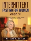 Intermittent Fasting For Women over 50 : A Perfect Guide to Losing Weight and Eating Healthy - Book