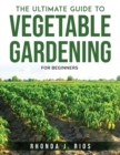 The Ultimate Guide to Vegetable Gardening : For beginners - Book