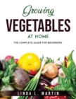 Growing Vegetables at Home : The complete Guide for beginners - Book