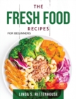 The Fresh Food Recipes : For beginners - Book