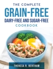 The Complete Grain-free, Dairy-free and Sugar-free Cookbook - Book