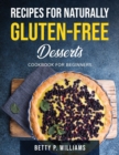 Recipes for Naturally Gluten-Free Desserts : Cookbook for beginners - Book