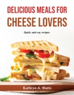 Delicious Meals for Cheese Lovers : Quick and eay recipes - Book
