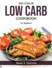 Delicious Low Carb Recipes : For Beginners - Book