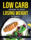 Low Carb Recipes to Start Losing Weight : For Beginners - Book