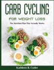 Carb Cycling for Weight Loss : The Nutrition Plan That Actually Works - Book