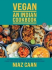 Niaz Caan: Vegan - An Indian Cookbook : Perfection in vegan Indian cuisine. Handcrafted family recipes straight from the heart and from award-winning Indian restaurant cooking - Book