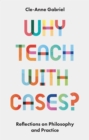 Why Teach with Cases? : Reflections on Philosophy and Practice - eBook