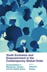 Youth Exclusion and Empowerment in the Contemporary Global Order : Existentialities in Migrations, Identity and the Digital Space - Book