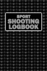 Sport Shooting LogBook : Keep Record Date, Time, Location, Firearm, Scope Type, Ammunition, Distance, Powder, Primer, Brass, Diagram Pages Sport Shooting LogBook For Beginners & Professionals - Book