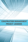 Construction Management Project Logbook : Amazing Gift Idea Construction Site Daily Keeper to Record Workforce, Tasks, Schedules, Construction Daily Report and Many Many More - Book