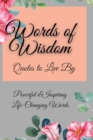 Words of Wisdom : Quotes to Live By Powerful &InspiringLife-Changing Words - Book