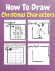 How To Draw Christmas Characters : A Step-by-Step Drawing and Activity Book for Kids to Learn to Draw Christmas Characters How to Draw Winter Holiday Things & Characters Easy Step-by-step - Book