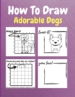 How To Draw Adorable Dogs : A Step by Step Drawing and Activity Book for Kids to Learn to Draw Cute Dogs - Book